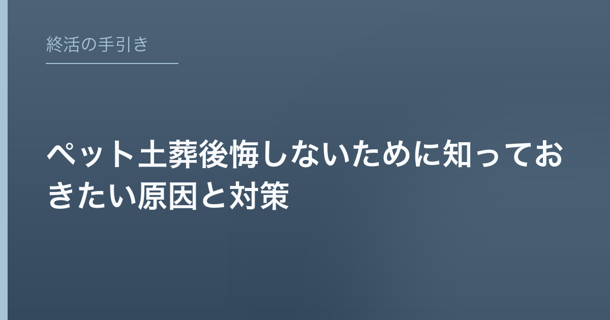 ペット土葬後悔しないために知っておきたい原因と対策